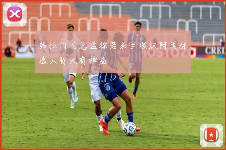 弗拉门戈总监称若米兰赋权阿莫林选人将大有裨益