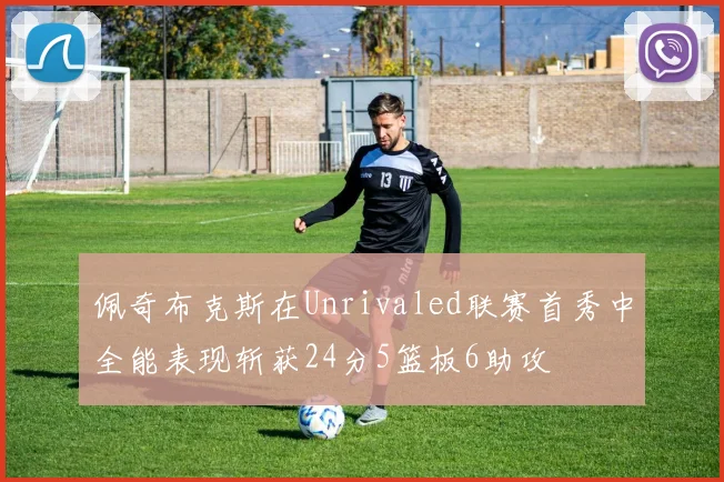 佩奇布克斯在Unrivaled联赛首秀中全能表现斩获24分5篮板6助攻