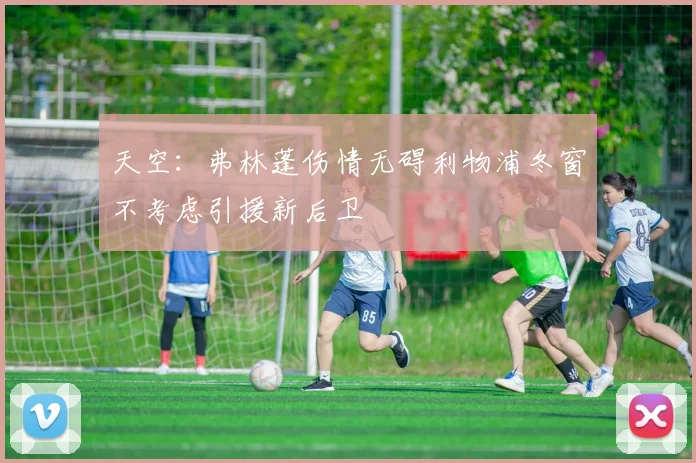 天空：弗林蓬伤情无碍利物浦冬窗不考虑引援新后卫
